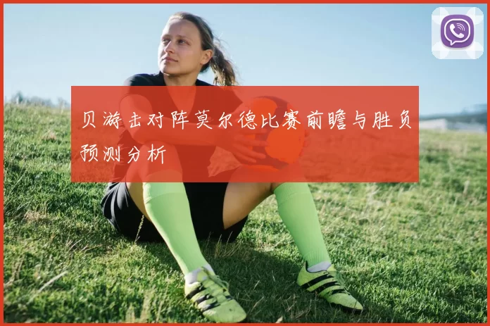 贝游击对阵莫尔德比赛前瞻与胜负预测分析