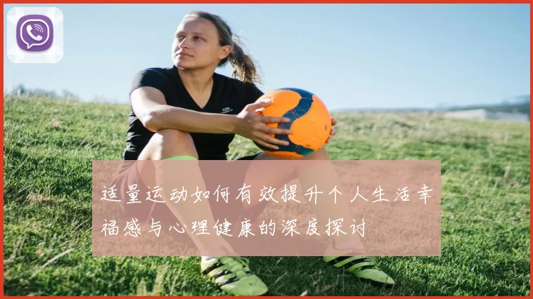 适量运动如何有效提升个人生活幸福感与心理健康的深度探讨